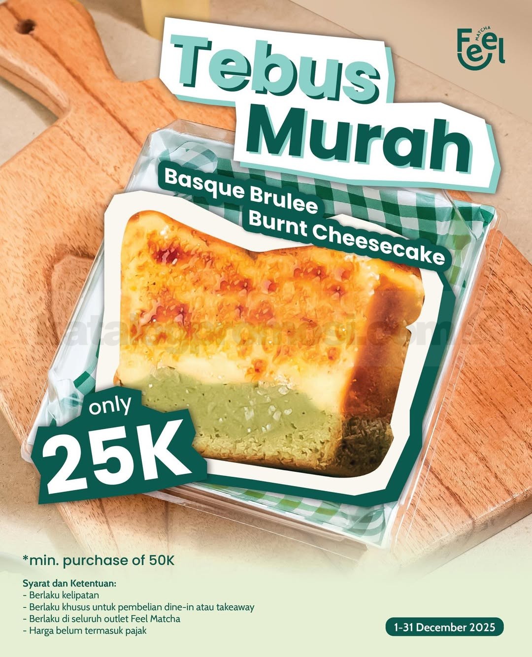 Promo Feel Matcha Tebus Basque Brulee Burnt Cheesecake Rp. 25.000 Promo Feel Matcha Tebus Basque Brulee Burnt Cheesecake Rp. 25.000 dengan pembelian minimal Rp. 50.000