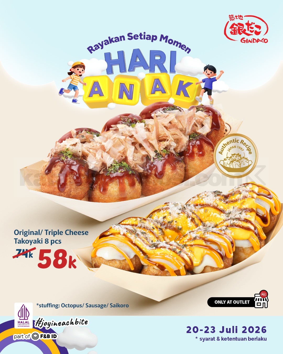 Promo GINDACO Hari Anak Takoyaki 8 pcs Rp. 58.000 Promo GINDACO Hari Anak Takoyaki 8 pcs Rp. 58.000 Original atau Triple Cheese dengan pilihan stuffing Octopus, Sausage, dan Saikoro.