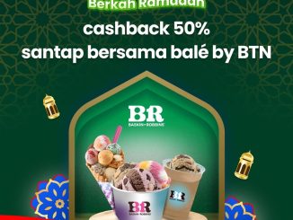 Promo Baskin Robbins BTN Berkah Ramadan Cashback 50% hingga Rp. 100.000 transaksi minimal Rp. 150.000
