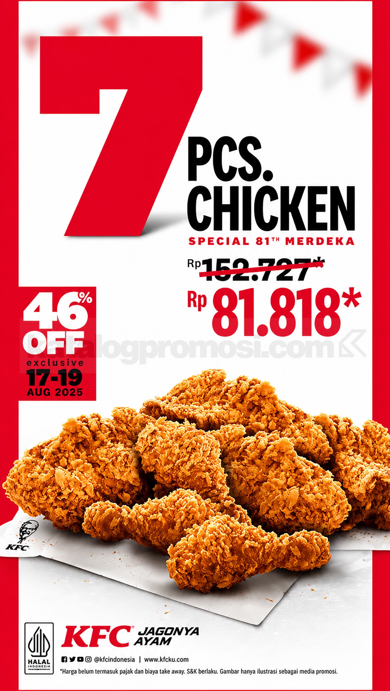 Promo KFC 17 Agustus Paket 7 Pcs Chicken Rp81.818 Promo KFC 17 Agustus 7 Pcs Chicken Rp81.818 setelah diskon 46% periode 17–19 Agustus 2026.